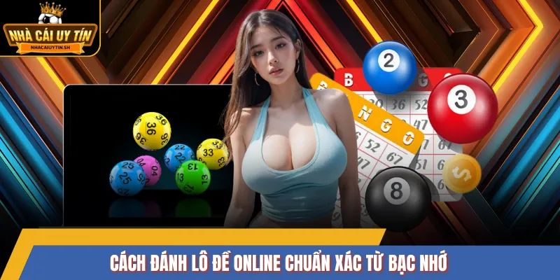 Cách đánh lô đề online chuẩn xác từ bạc nhớ