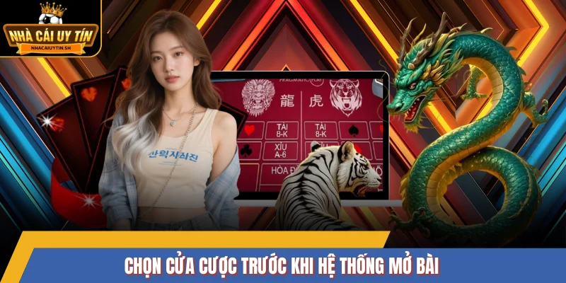 Chọn cửa cược trước khi hệ thống mở bài